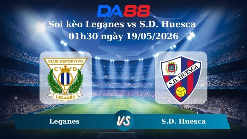 Nhận định soi kèo Leganes vs S.D. Huesca 01h30 ngày 19/05/2026