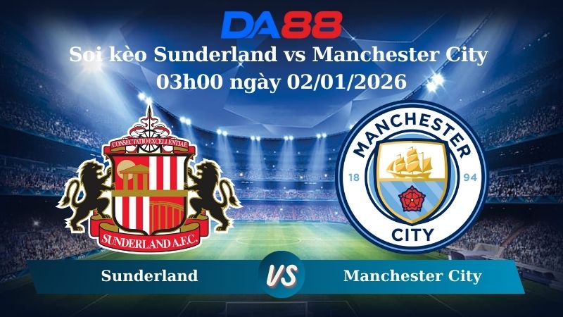Soi kèo Sunderland vs Manchester City 03h00 ngày 02/01/2026