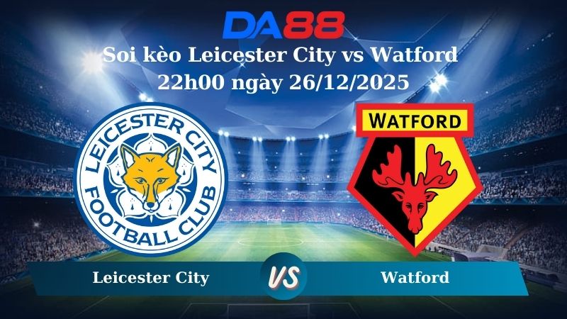 soi kèo Leicester City vs Watford 22h00 ngày 26/12/2025