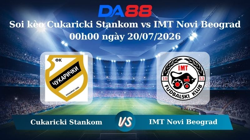 Nhận định soi kèo Cukaricki Stankom vs IMT Novi Beograd 00h00 ngày 20/07/2026