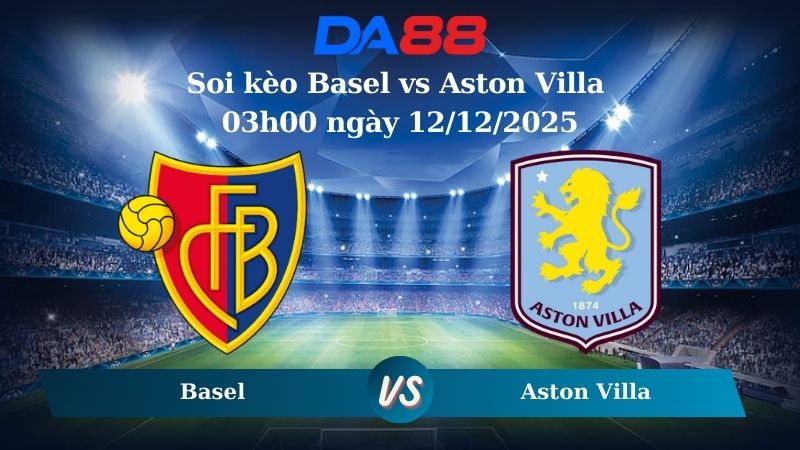 soi kèo Basel vs Aston Villa 03h00 ngày 12/12/2025