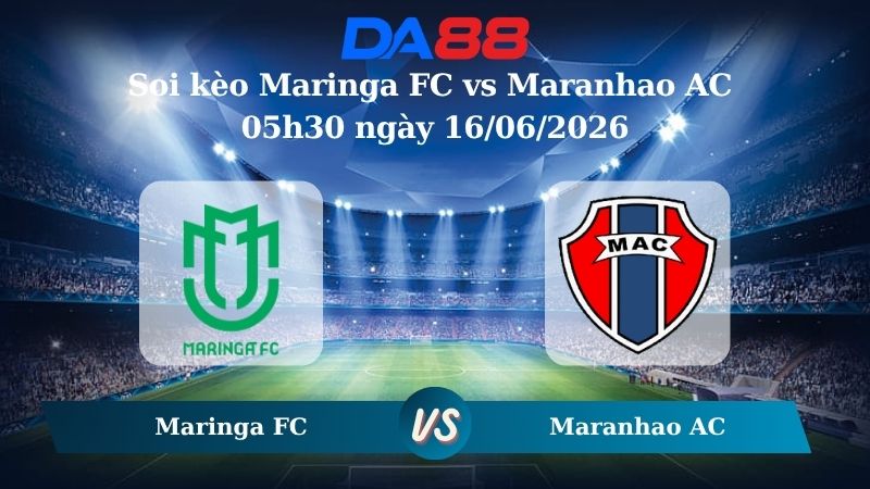 Nhận định soi kèo Maringa FC vs Maranhao AC 05h30 ngày 16/06/2026