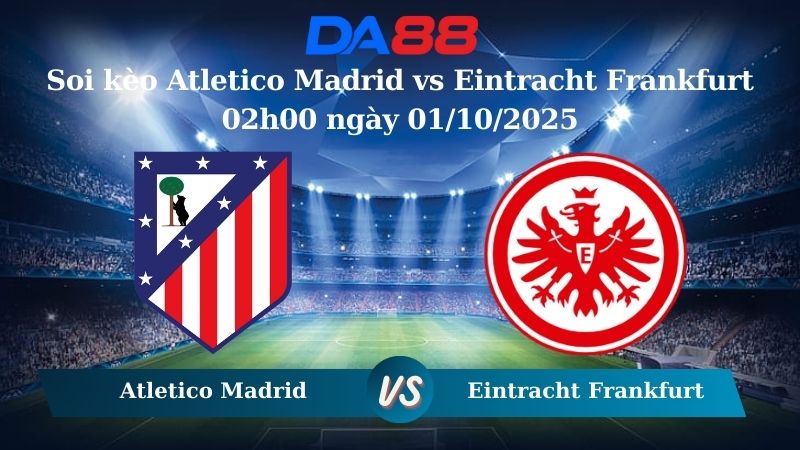 Soi kèo Atletico Madrid vs Eintracht Frankfurt 02h00 ngày 01/10/2025