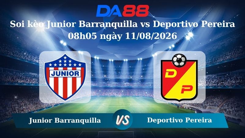 Nhận định soi kèo Junior Barranquilla vs Deportivo Pereira 08h05 ngày 11/08/2026