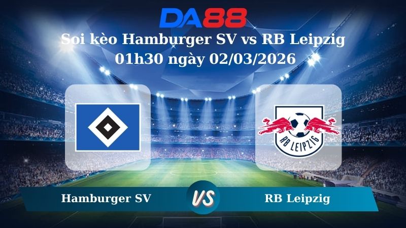 Nhận định soi kèo Hamburger SV vs RB Leipzig 01h30 ngày 02/03/2026