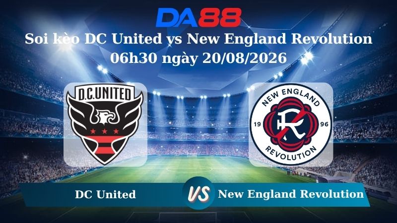 Nhận định soi kèo DC United vs New England Revolution 06h30 ngày 20/08/2026