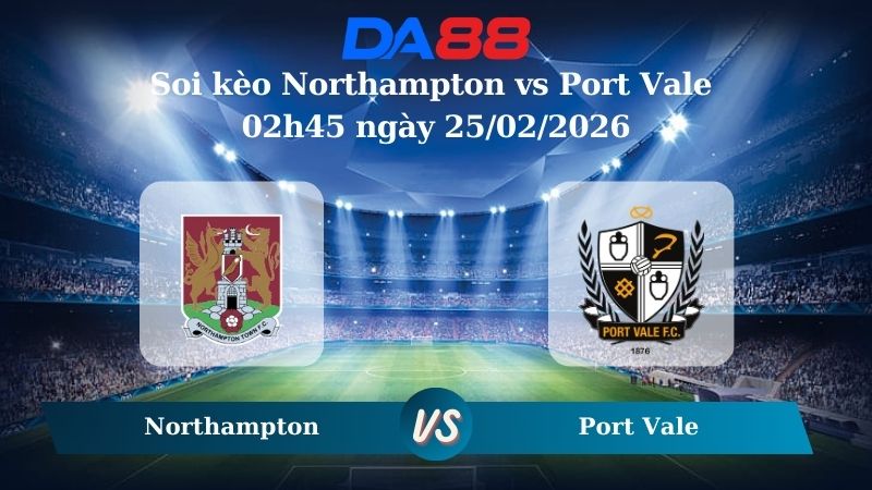 Nhận định soi kèo Northampton vs Port Vale 02h45 ngày 25/02/2026
