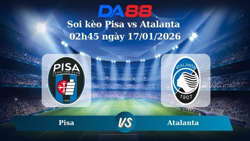 Nhận định soi kèo Pisa vs Atalanta 02h45 ngày 17/01/2026