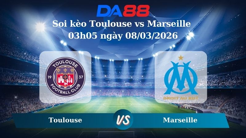 Nhận định soi kèo Toulouse vs Marseille 03h05 ngày 08/03/2026