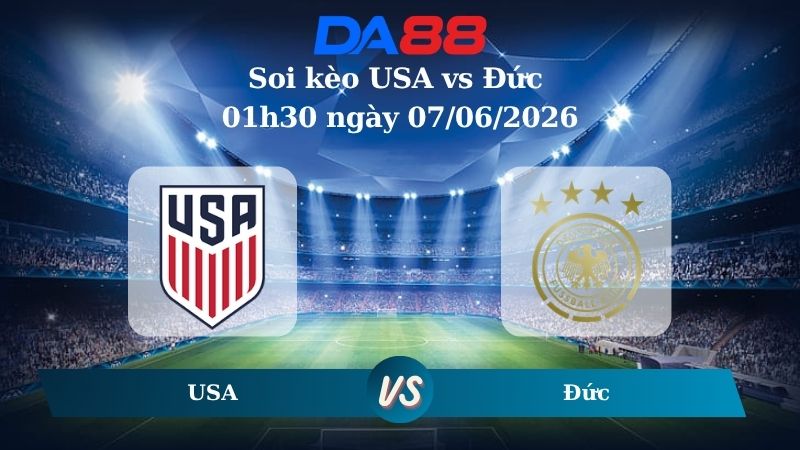 Nhận định soi kèo USA vs Đức 01h30 ngày 07/06/2026