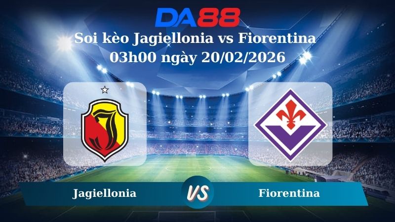 Nhận định soi kèo Jagiellonia vs Fiorentina 03h00 ngày 20/02/2026