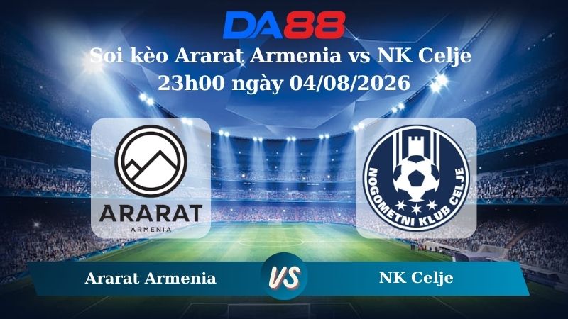 Nhận định soi kèo Ararat Armenia vs NK Celje 23h00 ngày 04/08/2026