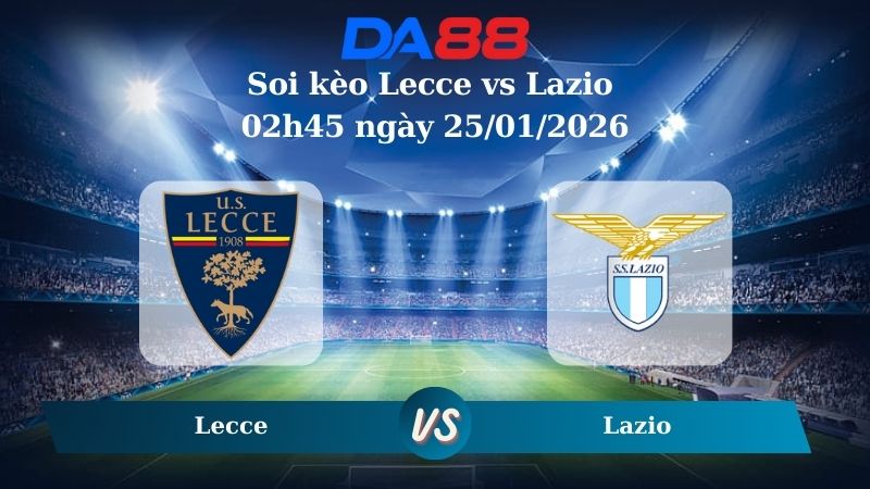 Nhận định soi kèo Lecce vs Lazio 02h45 ngày 25/01/2026