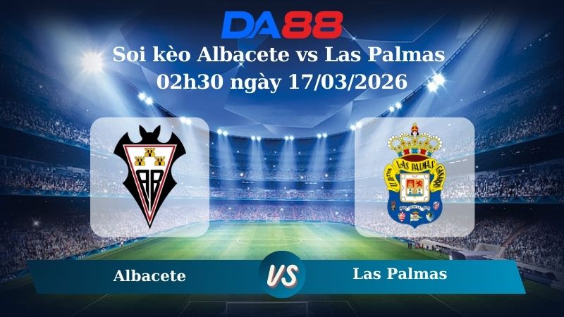 Soi kèo Albacete vs Las Palmas 02h30 ngày 17/03/2026