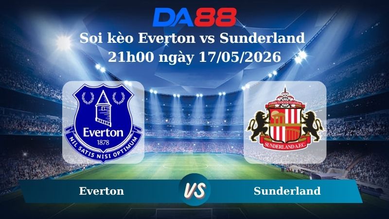 Nhận định soi kèo Everton vs Sunderland 21h00 ngày 17/05/2026