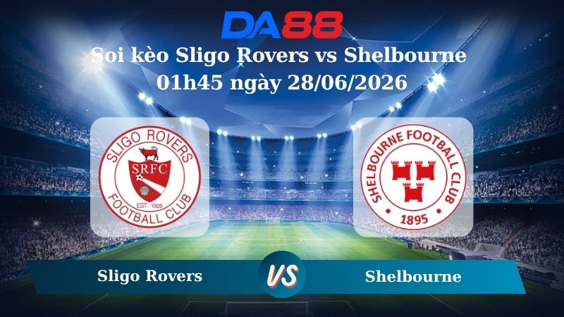 Nhận định soi kèo Sligo Rovers vs Shelbourne 01h45 ngày 28/06/2026