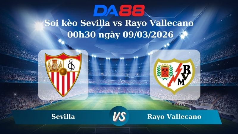 Nhận định soi kèo Sevilla vs Rayo Vallecano 03h00 ngày 09/03/2026