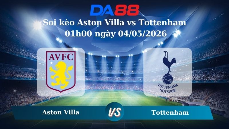 Nhận định soi kèo Aston Villa vs Tottenham 01h00 ngày 04/05/2026