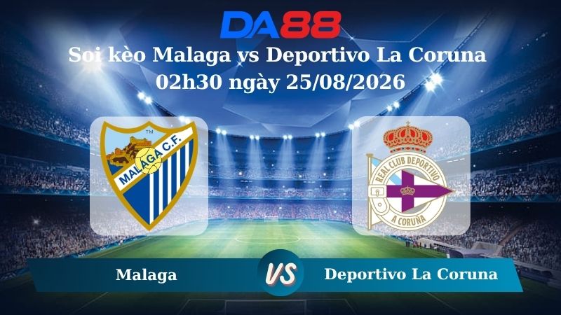 Nhận định soi kèo Malaga vs Deportivo La Coruna 02h30 ngày 25/08/2026