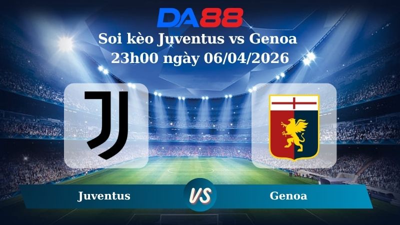 Nhận định soi kèo Juventus vs Genoa 23h00 ngày 06/04/2026