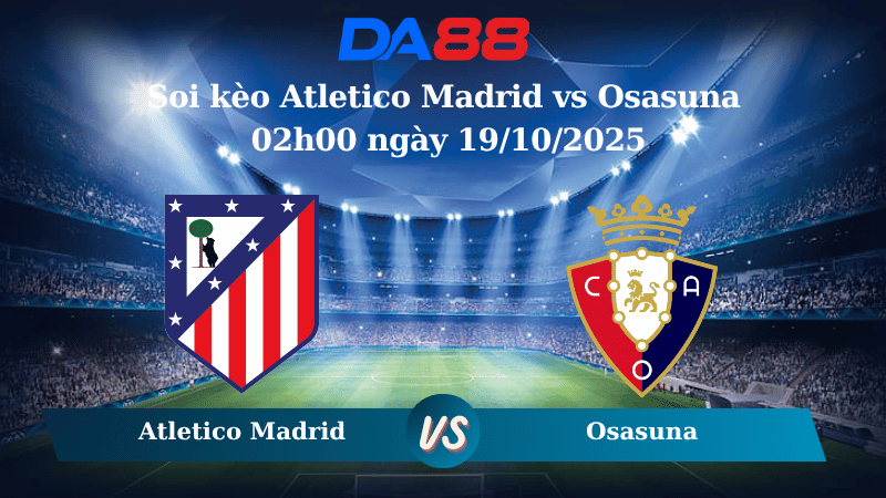 Nhận định soi kèo Atletico Madrid vs Osasuna 02h00 ngày 19/10/2025