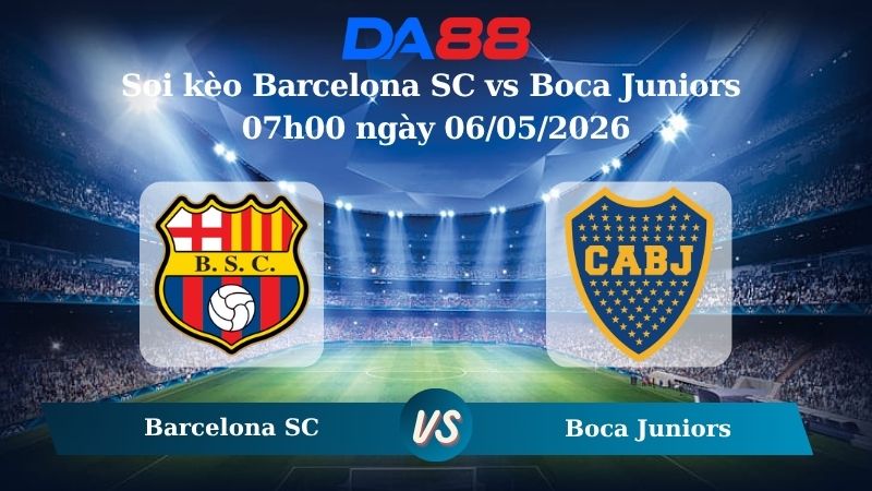 Nhận định soi kèo Barcelona SC vs Boca Juniors 07h00 ngày 06/05/2026