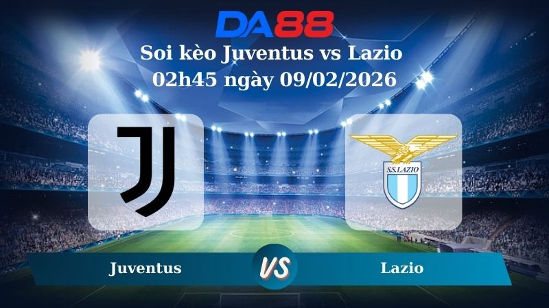 Nhận định soi kèo Juventus vs Lazio 02h45 ngày 09/02/2026