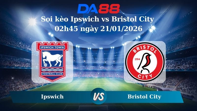 Nhận định soi kèo Ipswich vs Bristol City 02h45 ngày 21/01/2026