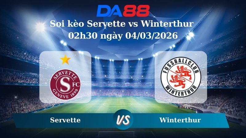 Nhận định soi kèo Servette vs Winterthur ngày 02h30 ngày 04/03/2026