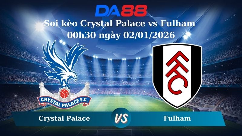 Soi kèo Crystal Palace vs Fulham 00h30 ngày 02/01/2026