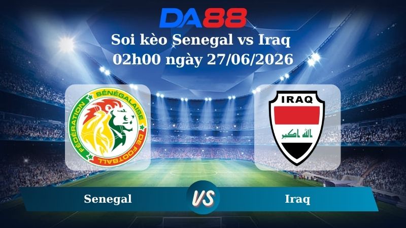 Nhận định soi kèo Senegal vs Iraq 02h00 ngày 27/06/2026
