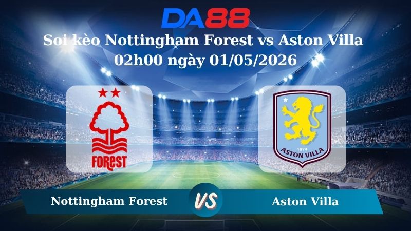 Nhận định soi kèo Nottingham Forest vs Aston Villa 02h00 ngày 01/05/2026
