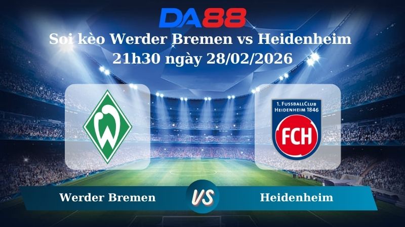Nhận định soi kèo Werder Bremen vs Heidenheim 21h30 ngày 28/02/2026