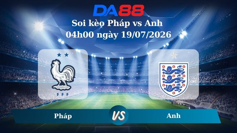 Nhận định soi kèo Pháp vs Anh 04h00 ngày 19/07/2026