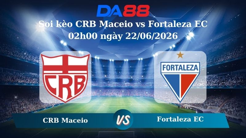 soi kèo CRB Maceio vs Fortaleza EC 02h00 ngày 22/06/2026