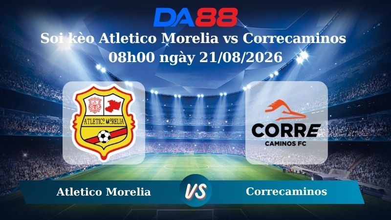 Nhận định soi kèo Atletico Morelia vs Correcaminos 08h00 ngày 21/08/2026