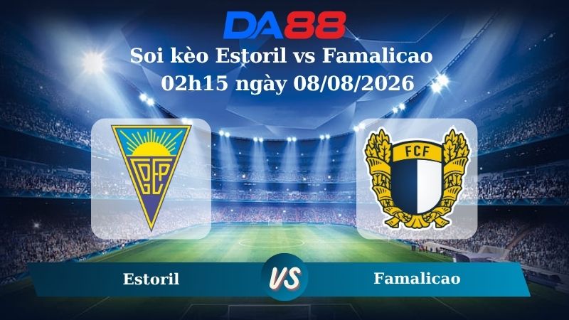 Nhận định soi kèo Estoril vs Famalicao 02h15 ngày 08/08/2026