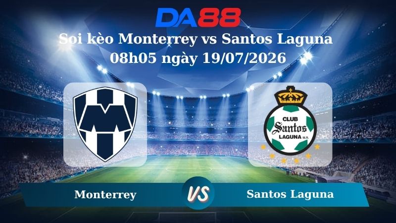 Nhận định soi kèo Monterrey vs Santos Laguna 08h05 ngày 19/07/2026