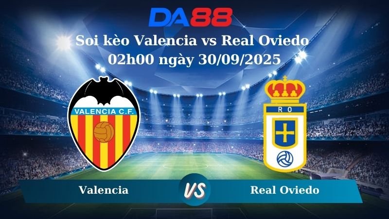 Soi kèo Valencia vs Real Oviedo 02h00 ngày 30/09/2025