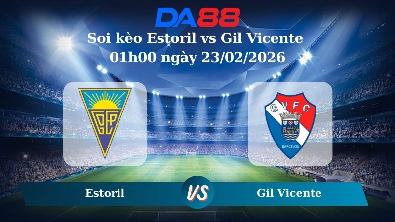 Nhận định soi kèo Estoril vs Gil Vicente 01h00 ngày 23/02/2026