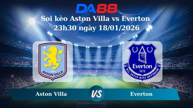 Nhận định soi kèo Aston Villa vs Everton 23h30 ngày 18/01/2026