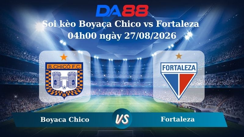 Nhận định soi kèo Boyaca Chico vs Fortaleza 04h00 ngày 27/08/2026