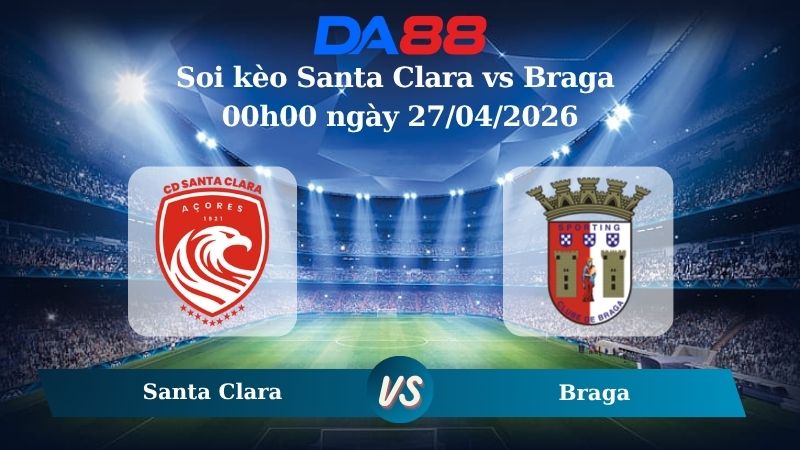 Nhận định soi kèo Santa Clara vs Braga 00h00 ngày 27/04/2026
