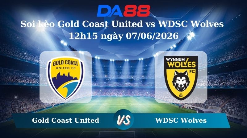 Nhận định soi kèo Gold Coast United vs WDSC Wolves 12h15 ngày 07/06/2026