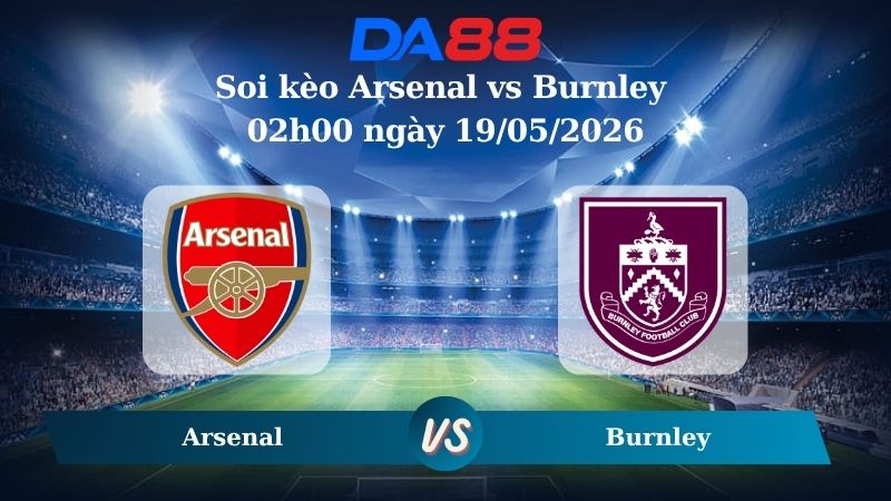 Nhận định soi kèo Arsenal vs Burnley 02h00 ngày 19/05/2026