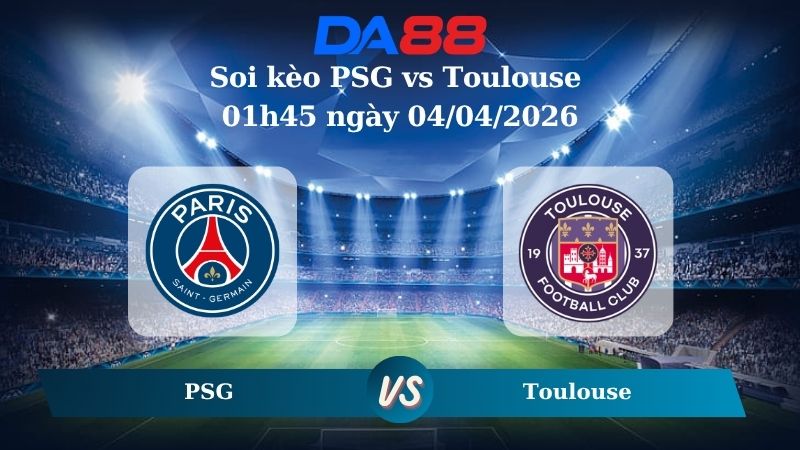 Nhận định soi kèo PSG vs Toulouse 01h45 ngày 04/04/2026