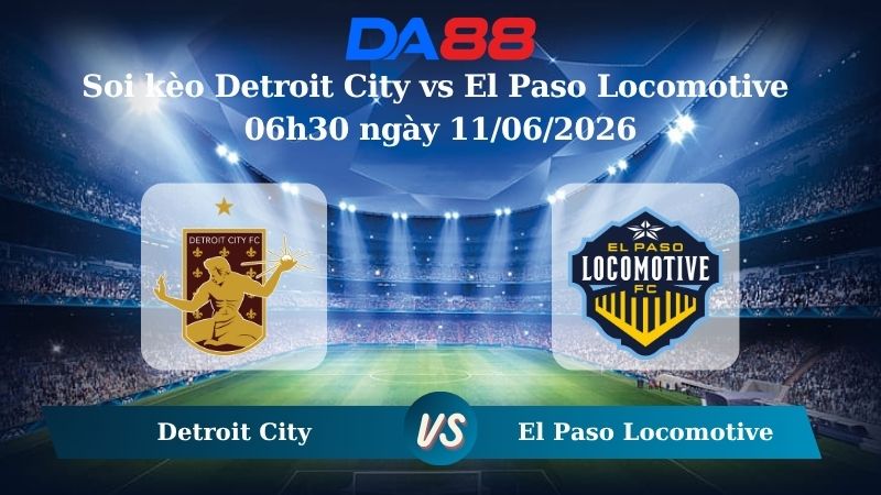 Nhận định soi kèo Detroit City vs El Paso Locomotive 06h30 ngày 11/06/2026