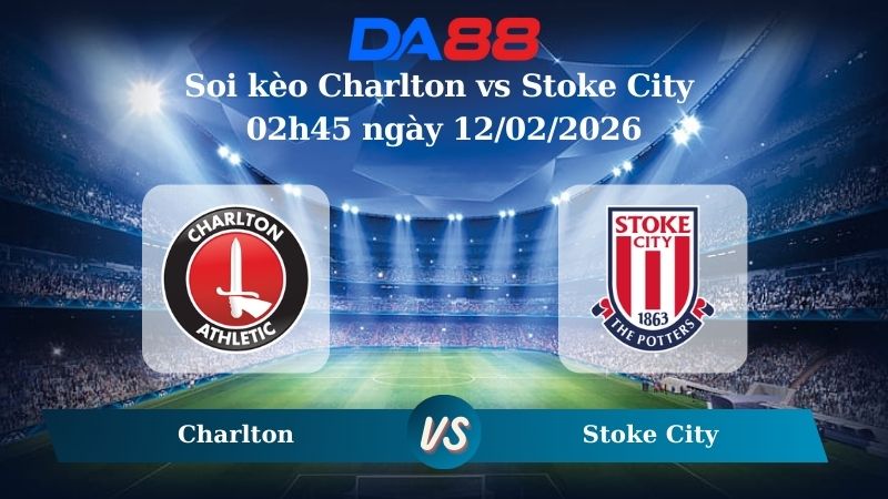 Nhận định soi kèo Charlton vs Stoke City 02h45 ngày 12/02/2026