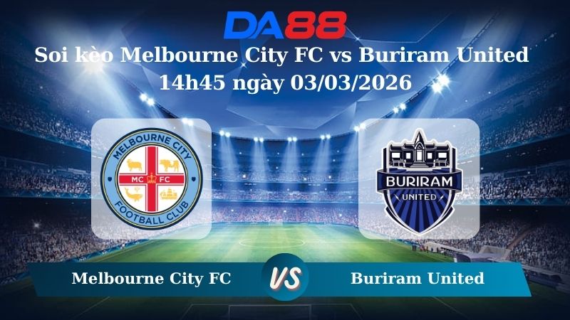 Nhận định soi kèo Melbourne City FC vs Buriram United 14h45 ngày 03/03/2026