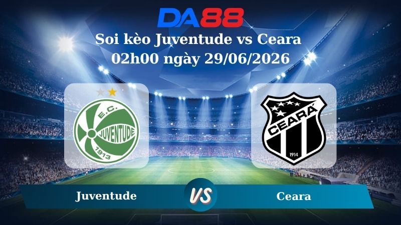 Nhận định soi kèo Juventude vs Ceara 02h00 ngày 29/06/2026